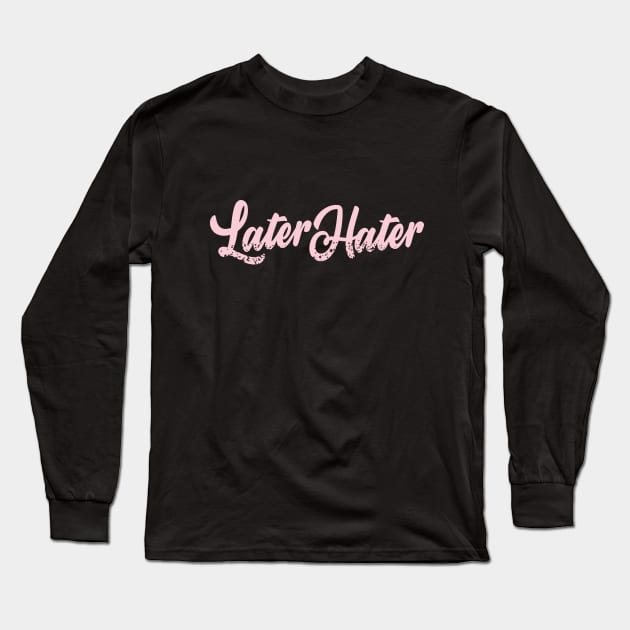Later Hater Long Sleeve T-Shirt by DemShirtsTho